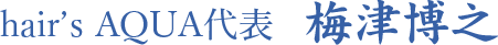 hair'sAQUA代表　梅津博之
