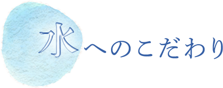 水へのこだわり